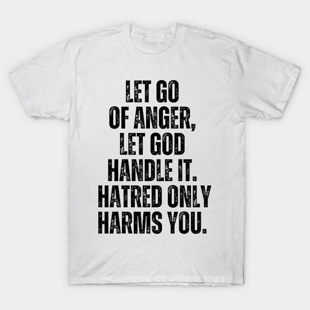 Inspirational and Motivational Quotes for Success - Let Go of Anger, Let God Handle It. Hatred Only Harms You T-Shirt by Inspirational And Motivational T-Shirts